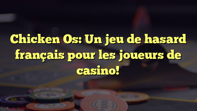 Chicken Os: Un jeu de hasard français pour les joueurs de casino!