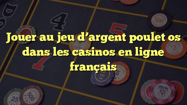 Jouer au jeu d’argent poulet os dans les casinos en ligne français