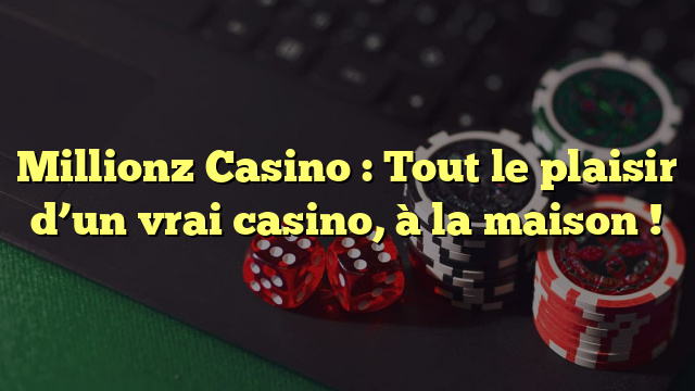 Millionz Casino : Tout le plaisir d’un vrai casino, à la maison !