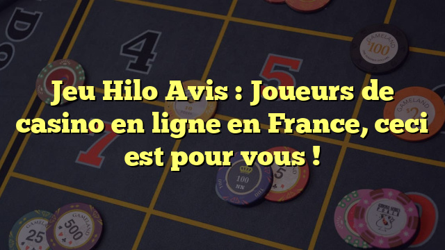 Jeu Hilo Avis : Joueurs de casino en ligne en France, ceci est pour vous !