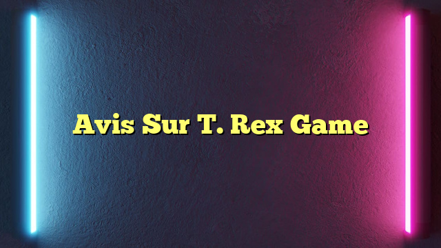 Avis Sur T. Rex Game