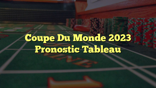 Coupe Du Monde 2023 Pronostic Tableau