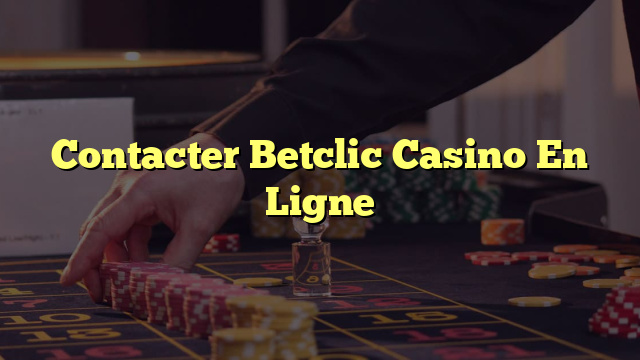 Contacter Betclic Casino En Ligne