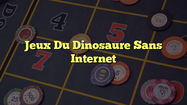 Jeux Du Dinosaure Sans Internet