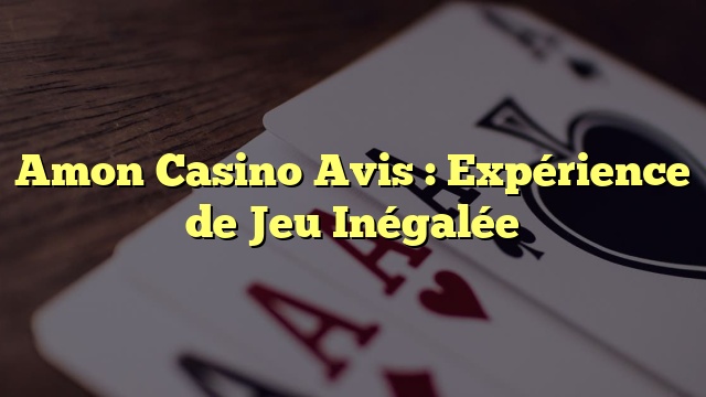 Amon Casino Avis : Expérience de Jeu Inégalée