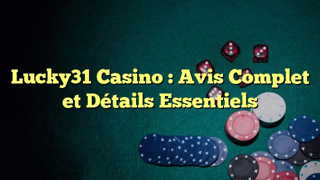 Lucky31 Casino : Avis Complet et Détails Essentiels