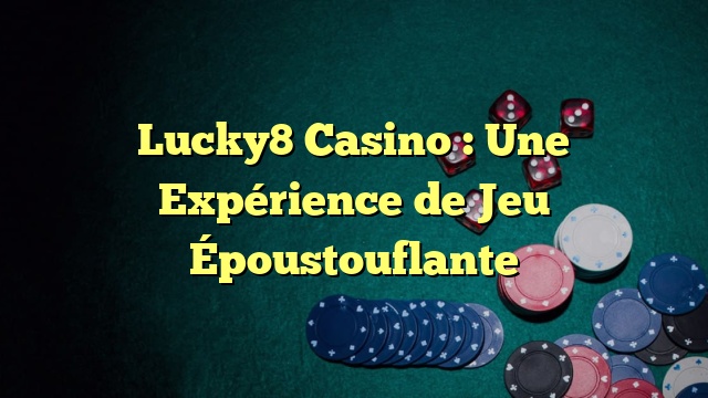 Lucky8 Casino : Une Expérience de Jeu Époustouflante