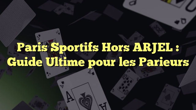 Paris Sportifs Hors ARJEL : Guide Ultime pour les Parieurs