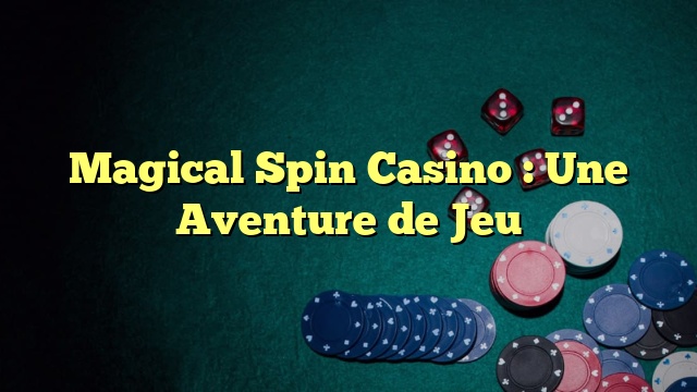 Magical Spin Casino : Une Aventure de Jeu